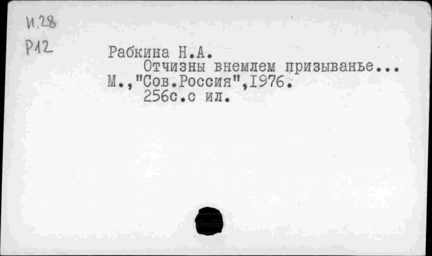 ﻿Рабкина Н.А.
Отчизны внемлем призыванье. М.,"Сов.Россия”,1976.
256с.с ил.